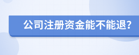 公司注册资金能不能退？