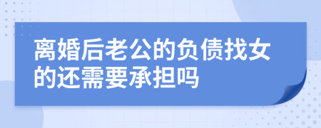 离婚后老公的负债找女的还需要承担吗