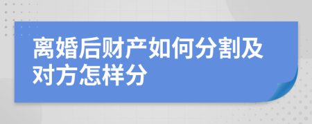 离婚后财产如何分割及对方怎样分