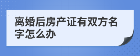 离婚后房产证有双方名字怎么办