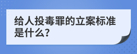 给人投毒罪的立案标准是什么？