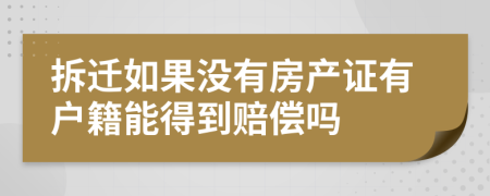 拆迁如果没有房产证有户籍能得到赔偿吗