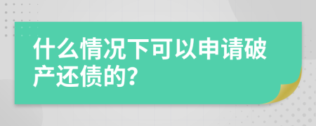 什么情况下可以申请破产还债的？