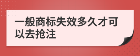 一般商标失效多久才可以去抢注