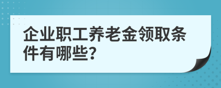 企业职工养老金领取条件有哪些？