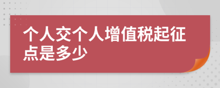 个人交个人增值税起征点是多少