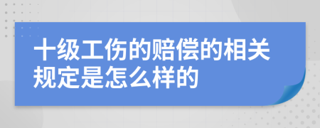 十级工伤的赔偿的相关规定是怎么样的