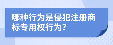 哪种行为是侵犯注册商标专用权行为？