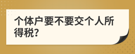 个体户要不要交个人所得税？