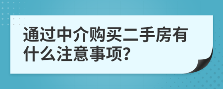 通过中介购买二手房有什么注意事项？