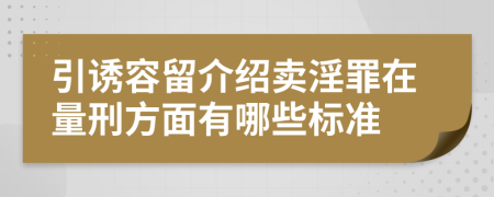 引诱容留介绍卖淫罪在量刑方面有哪些标准