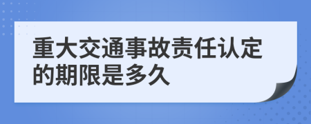 重大交通事故责任认定的期限是多久