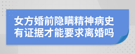 女方婚前隐瞒精神病史有证据才能要求离婚吗