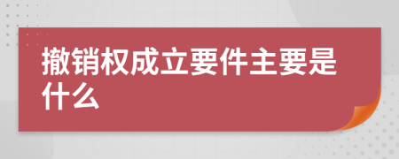 撤销权成立要件主要是什么