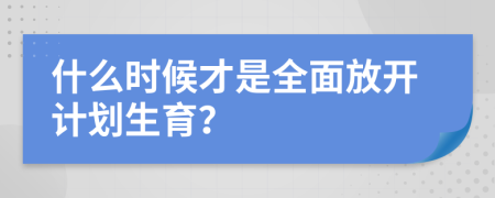 什么时候才是全面放开计划生育？