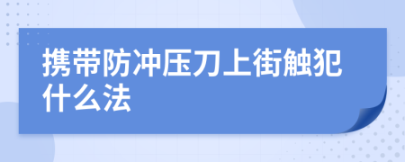 携带防冲压刀上街触犯什么法