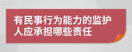 有民事行为能力的监护人应承担哪些责任