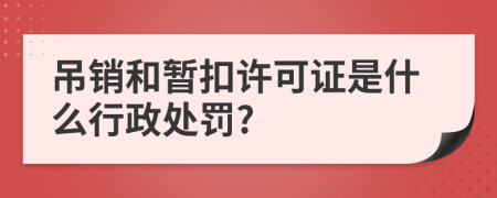 吊销和暂扣许可证是什么行政处罚?