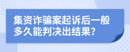 集资诈骗案起诉后一般多久能判决出结果？