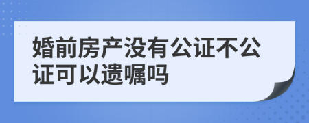 婚前房产没有公证不公证可以遗嘱吗