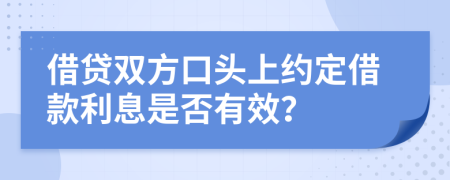 借贷双方口头上约定借款利息是否有效？