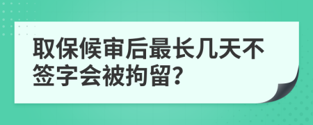 取保候审后最长几天不签字会被拘留？