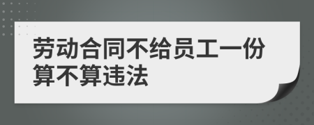 劳动合同不给员工一份算不算违法
