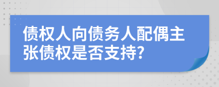 债权人向债务人配偶主张债权是否支持?