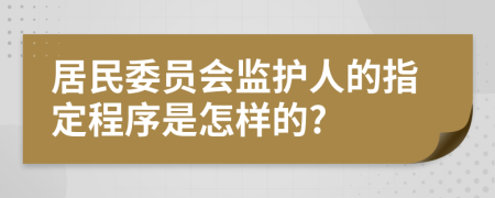 居民委员会监护人的指定程序是怎样的?