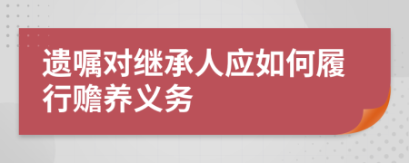 遗嘱对继承人应如何履行赡养义务