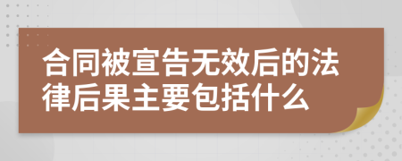 合同被宣告无效后的法律后果主要包括什么