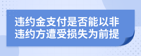 违约金支付是否能以非违约方遭受损失为前提