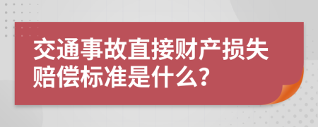 交通事故直接财产损失赔偿标准是什么？