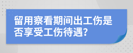 留用察看期间出工伤是否享受工伤待遇？