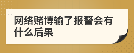 网络赌博输了报警会有什么后果