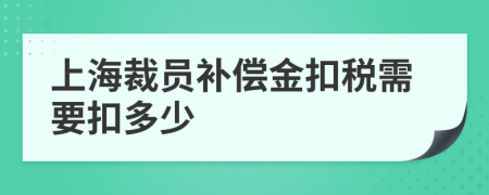 上海裁员补偿金扣税需要扣多少