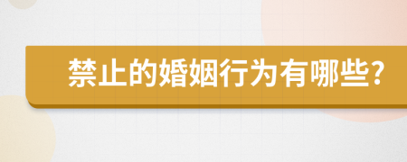 禁止的婚姻行为有哪些?