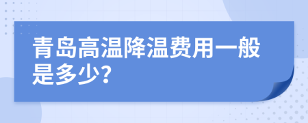 青岛高温降温费用一般是多少？
