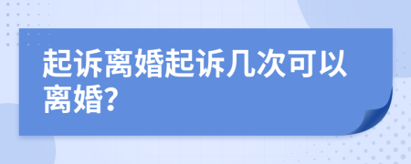 起诉离婚起诉几次可以离婚？