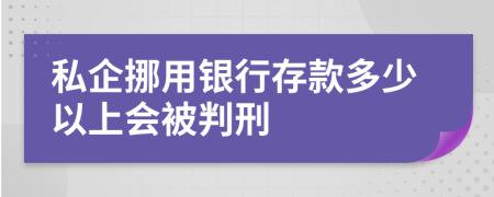 私企挪用银行存款多少以上会被判刑