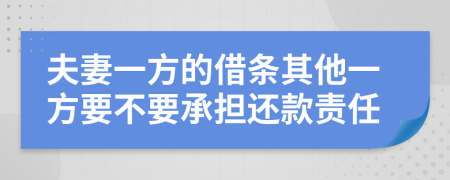 夫妻一方的借条其他一方要不要承担还款责任