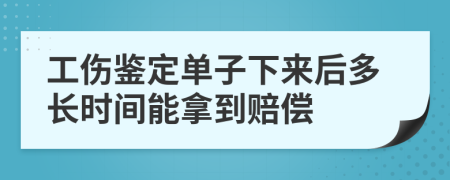 工伤鉴定单子下来后多长时间能拿到赔偿