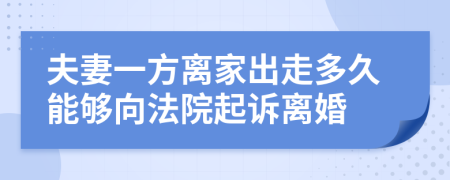 夫妻一方离家出走多久能够向法院起诉离婚