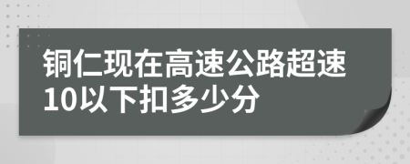 铜仁现在高速公路超速10以下扣多少分