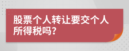 股票个人转让要交个人所得税吗？