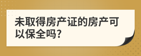 未取得房产证的房产可以保全吗?