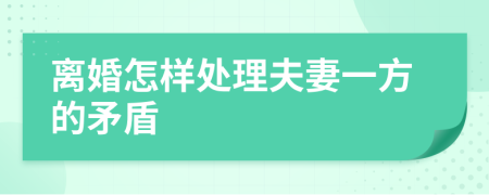 离婚怎样处理夫妻一方的矛盾