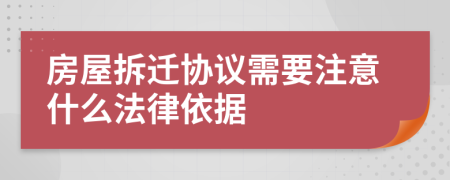 房屋拆迁协议需要注意什么法律依据
