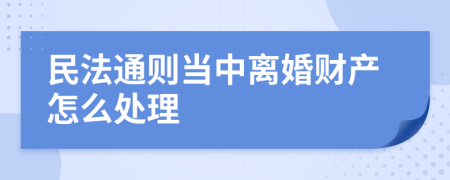 民法通则当中离婚财产怎么处理