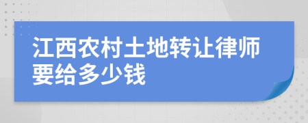 江西农村土地转让律师要给多少钱